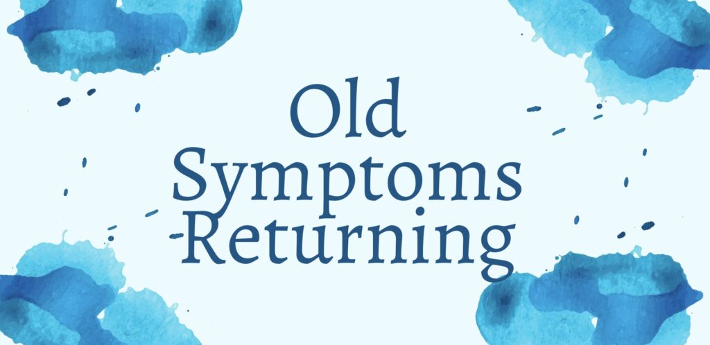 Old Symptoms Returning